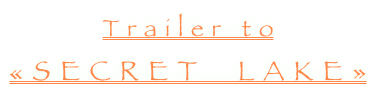 Trailer to
«SECRET  LAKE»